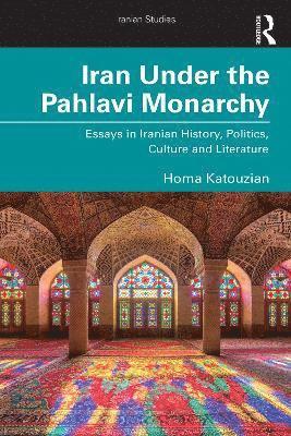 Cover for Katouzian, Homa (University of Oxford, UK) · Iran Under the Pahlavi Monarchy: Essays in Iranian History, Politics, Culture and Literature - Iranian Studies (Paperback Book) (2025)