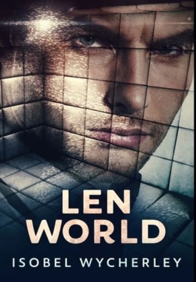 Cover for Isobel Wycherley · Len World : Premium Large Print Hardcover Edition (Hardcover Book) (2021)
