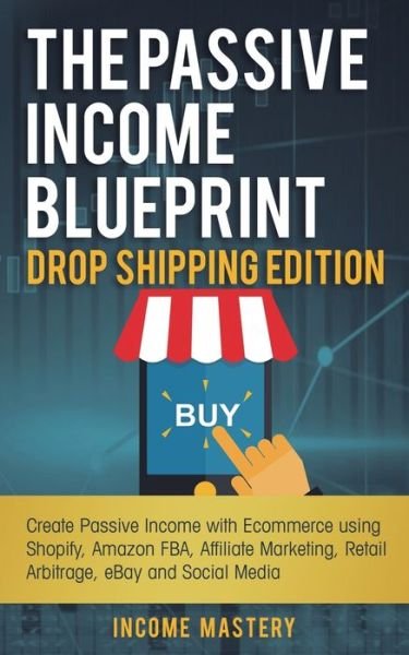 Cover for Income Mastery · The Passive Income Blueprint Drop Shipping Edition (Paperback Book) (2019)