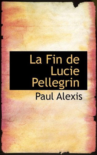 Cover for Paul Alexis · La Fin De Lucie Pellegrin (Taschenbuch) (2009)