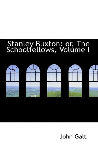 Cover for John Galt · Stanley Buxton: Or, the Schoolfellows, Volume I (Hardcover Book) (2009)