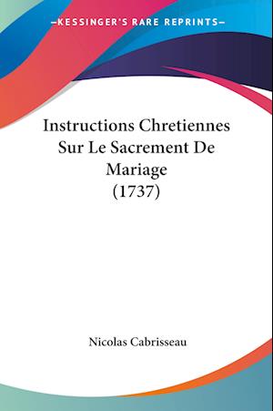 Cover for Nicolas Cabrisseau · Instructions Chretiennes Sur Le Sacrement De Mariage (1737) (Paperback Book) (2009)