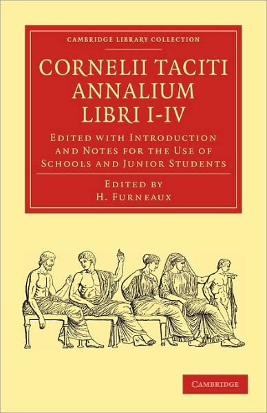 Cornelii Taciti Annalium Libri I–IV: Edited with Introduction and Notes for the Use of Schools and Junior Students - Cambridge Library Collection - Classics - Tacitus - Books - Cambridge University Press - 9781108012027 - April 22, 2010