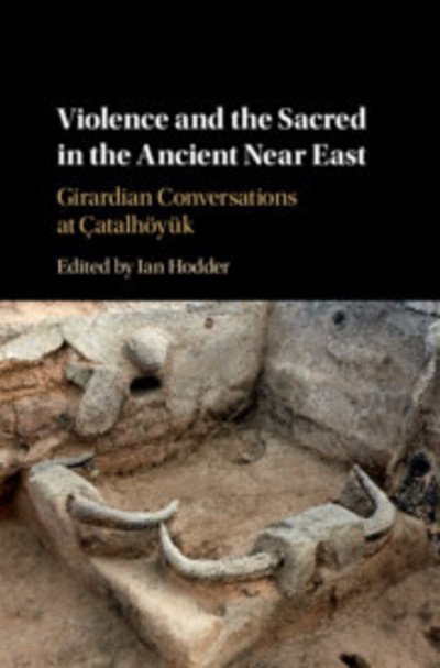 Cover for Ian Hodder · Violence and the Sacred in the Ancient Near East: Girardian Conversations at Catalhoeyuk (Hardcover bog) (2019)