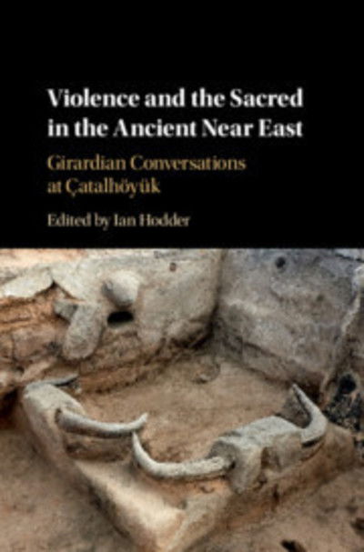 Cover for Ian Hodder · Violence and the Sacred in the Ancient Near East: Girardian Conversations at Catalhoeyuk (Hardcover Book) (2019)