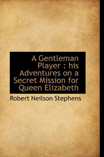 Cover for Robert Neilson Stephens · A Gentleman Player: His Adventures on a Secret Mission for Queen Elizabeth (Paperback Book) (2009)