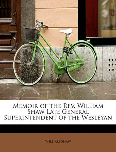 Cover for William Shaw · Memoir of the Rev. William Shaw Late General Superintendent of the Wesleyan (Paperback Book) (2009)