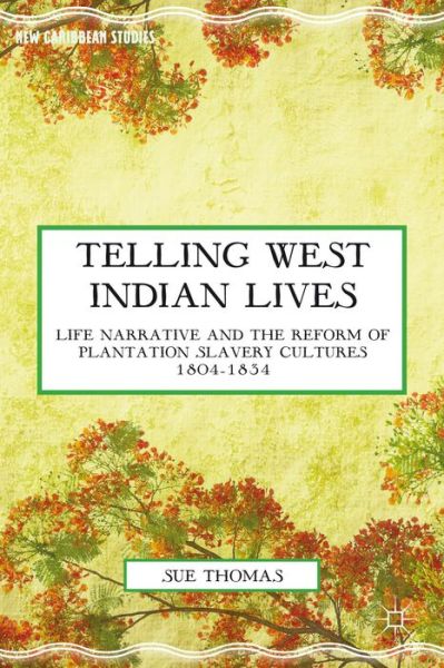 Cover for S. Thomas · Telling West Indian Lives: Life Narrative and the Reform of Plantation Slavery Cultures 1804-1834 - New Caribbean Studies (Hardcover Book) (2014)