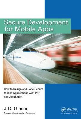 Cover for J. D. Glaser · Secure Development for Mobile Apps: How to Design and Code Secure Mobile Applications with PHP and JavaScript (Hardcover Book) (2017)