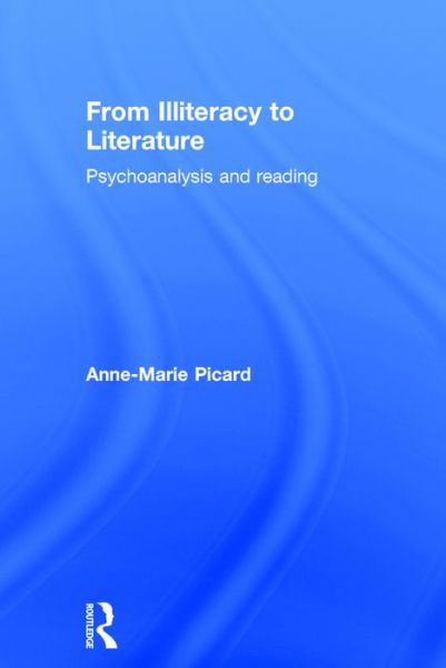 Cover for Picard, Anne-Marie (Professor of French and Comparative Literature, American University of Paris.) · From Illiteracy to Literature: Psychoanalysis and Reading (Hardcover bog) (2016)