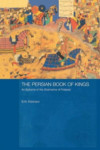 Cover for B W Robinson · The Persian Book of Kings: An Epitome of the Shahnama of Firdawsi (Paperback Bog) (2015)