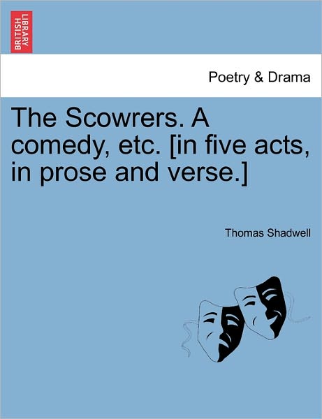 Cover for Thomas Shadwell · The Scowrers. a Comedy, Etc. [in Five Acts, in Prose and Verse.] (Taschenbuch) (2011)