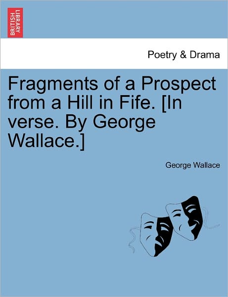 Fragments of a Prospect from a Hill in Fife. [in Verse. by George Wallace.] - George Wallace - Books - British Library, Historical Print Editio - 9781241180027 - March 16, 2011