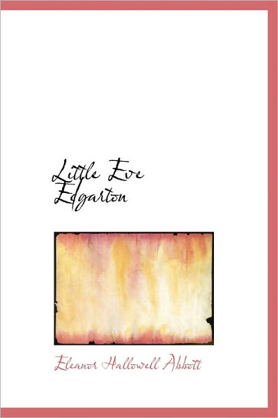 Cover for Eleanor Hallowell Abbott · Little Eve Edgarton (Hardcover Book) (2011)