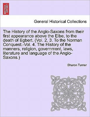 Cover for Sharon Turner · The History of the Anglo-saxons from Their First Appearance Above the Elbe, to the Death of Egbert. Vol. Ii, Seventh Edition. (Paperback Book) (2011)