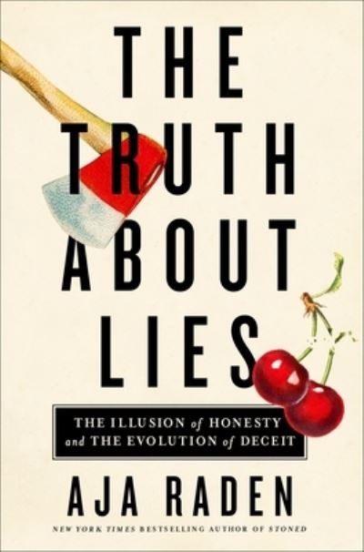 Cover for Aja Raden · The Truth About Lies: The Illusion of Honesty and the Evolution of Deceit (Hardcover Book) (2021)