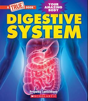 Digestive System (a True Book: Your Amazing Body) - Priyanka Lamichhane - Books - Scholastic Library Publishing - 9781339021027 - February 6, 2024