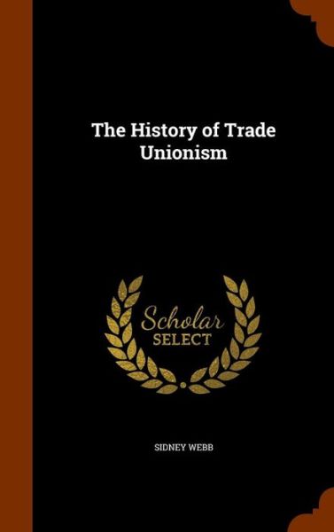 Cover for Sidney Webb · The History of Trade Unionism (Hardcover Book) (2015)