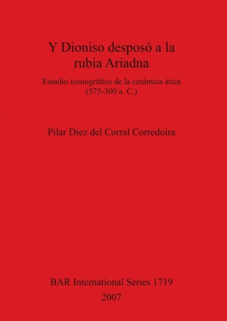 Cover for Pilar Diez Del Corral Corredoria · Y Dioniso Desposo a La Rubia Ariadna (British Archaeological Reports British Series) (Paperback Book) (2007)