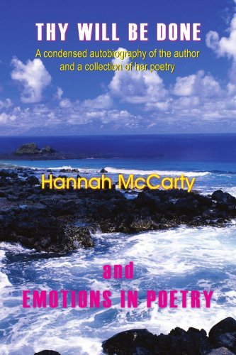Thy Will Be Done and Emotions in Poetry: a Condensed Autobiography of the Author and a Collection of Her Poetry - Hannah Mccarty - Books - AuthorHouse - 9781420862027 - July 15, 2005