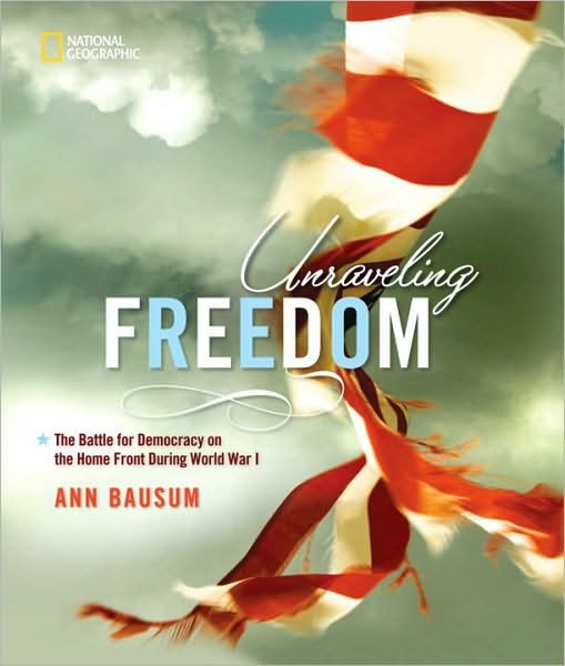 Cover for Ann Bausum · Unraveling Freedom: The Battle for Democracy on the Home Front During World War I - History (US) (Hardcover Book) (2010)