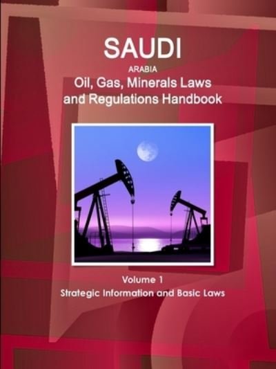 Cover for Inc Ibp · Saudi Arabia Oil, Gas, Minerals Laws and Regulations Handbook Volume 1 Strategic Information and Basic Laws (Paperback Bog) (2018)