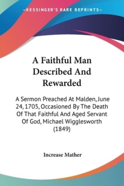 Cover for Increase Mather · A Faithful Man Described and Rewarded: a Sermon Preached at Malden, June 24, 1705, Occasioned by the Death of That Faithful and Aged Servant of God, Mic (Paperback Book) (2009)