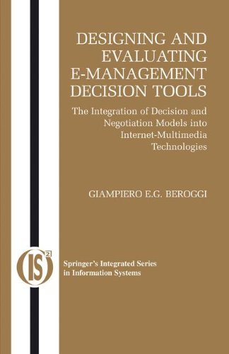 Cover for Giampiero Beroggi · Designing and Evaluating E-Management Decision Tools: The Integration of Decision and Negotiation Models into Internet-Multimedia Technologies - Integrated Series in Information Systems (Pocketbok) [Softcover reprint of hardcover 1st ed. 2005 edition] (2010)