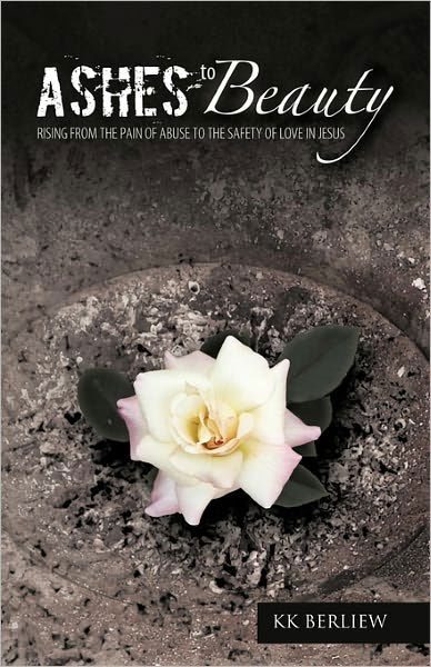 Cover for Kk Berliew · Ashes to Beauty: Rising from the Pain of Abuse to the Safety of Love in Jesus (Gebundenes Buch) (2011)