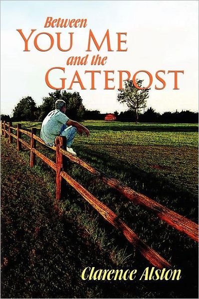 Clarence Alston · Between You, Me and the Gatepost (Paperback Bog) (2011)