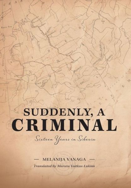 Cover for Melanija Vanaga · Suddenly, a Criminal: Sixteen Years in Siberia (Hardcover Book) (2015)