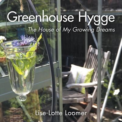 Cover for Lise-Lotte Loomer · Greenhouse Hygge: The House of My Growing Dreams (Paperback Book) (2016)