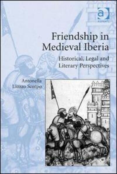 Cover for Antonella Liuzzo Scorpo · Friendship in Medieval Iberia: Historical, Legal and Literary Perspectives (Hardcover Book) [New edition] (2014)