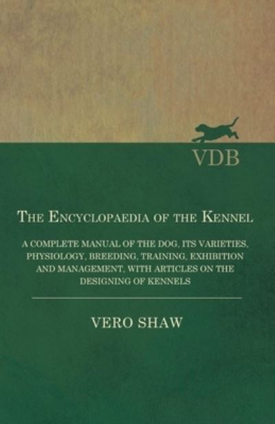 Cover for Vero Shaw · The Encyclopaedia of the Kennel - A Complete Manual of the Dog, its Varieties, Physiology, Breeding, Training, Exhibition and Management, with Articles on the Designing of Kennels (Pocketbok) (2016)