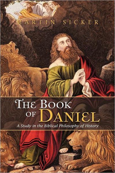 The Book of Daniel: a Study in the Biblical Philosophy of History - Martin Sicker - Books - Authorhouse - 9781477248027 - July 19, 2012