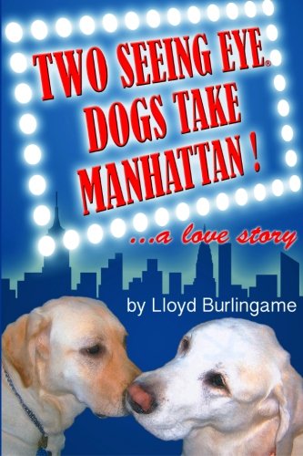 Cover for Lloyd Burlingame · Two Seeing Eye Dogs Take Manhattan...a Love Story (Paperback Book) (2012)