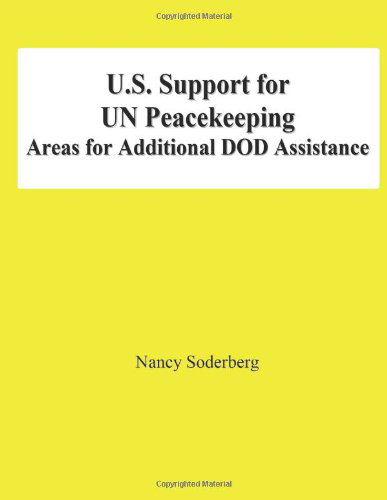 U.s. Support for Un Peacekeeping: Areas for Additional Dod Assistance - Nancy Soderberg - Bøger - CreateSpace Independent Publishing Platf - 9781478139027 - 26. juni 2012