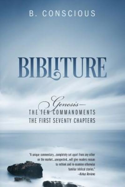 Cover for B Conscious · Bibliture: Genesis - The Ten Commandments The First Seventy Chapters (Taschenbuch) [Annotated edition] (2017)
