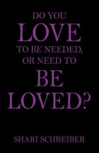 Cover for Shari Schreiber · Do You Love to Be Needed, or Need to Be Loved? (Paperback Book) (2018)