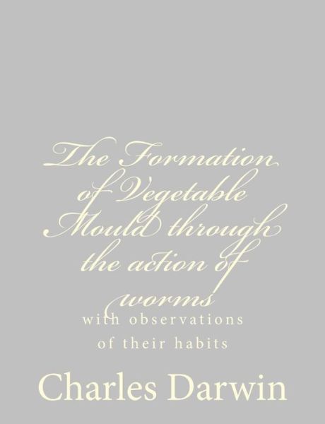 Cover for Charles Darwin · The Formation of Vegetable Mould Through the Action of Worms: with Observations of Their Habits (Paperback Book) (2013)