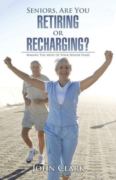 Cover for John Clark · Seniors, Are You Retiring or Recharging? (Pocketbok) (2016)