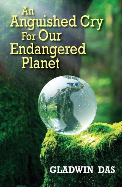 Cover for Gladwin Das · An Anguished Cry for Our Endangered Planet (Paperback Book) (2014)