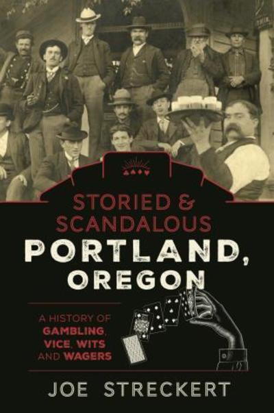 Storied & Scandalous Portland, Oregon: A History of Gambling, Vice, Wits, and Wagers - Joe Streckert - Books - Rowman & Littlefield - 9781493046027 - April 24, 2020