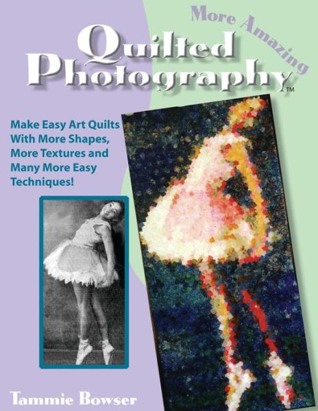 Tammie Bowser · More Amazing Quilted Photography: Easy Art Quilts With More Shapes, More Textures and Many More Easy Techniques! - Art Quilt Books (Paperback Book) [2nd edition] (2014)