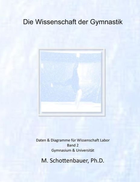 Die Wissenschaft Der Gymnastik: Band 2: Daten & Diagramme Fur Wissenschaft Labor - M Schottenbauer - Boeken - Createspace - 9781495310027 - 22 maart 2014