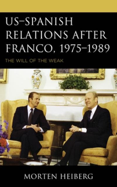 Cover for Heiberg, Morten, PhD · US–Spanish Relations after Franco, 1975–1989: The Will of the Weak - The Harvard Cold War Studies Book Series (Pocketbok) (2021)
