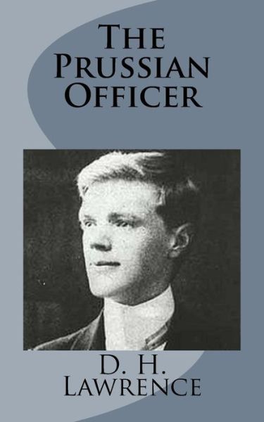 The Prussian Officer - D H Lawrence - Książki - Createspace - 9781499213027 - 22 kwietnia 2014