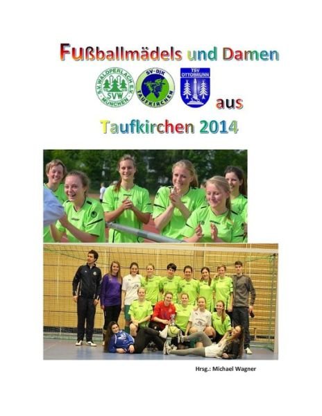 Cover for Michael Wagner · Fussballmadels Und Damen Aus Taufkirchen 2014: Die Saison Der Damen Und U17 (Paperback Book) (2014)