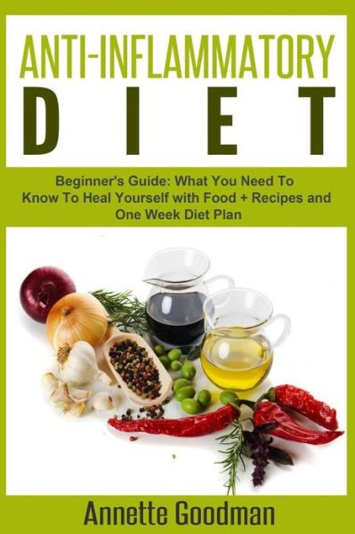 Cover for Annette Goodman · Anti-inflammatory Diet: Beginner's Guide: What You Need to Know to Heal Yourself with Food + Recipes + One Week Diet Plan (Weight Loss Plan Series) (Volume 6) (Paperback Book) (2014)