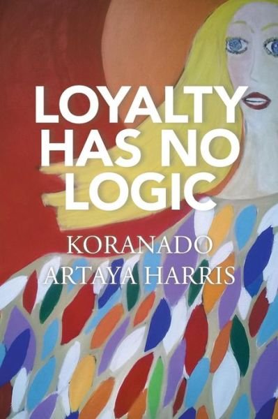 Cover for Koranado Artaya Harris · Loyalty Has No Logic (Paperback Book) (2014)